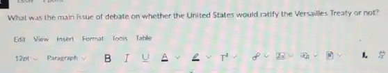 What was the main issue of debate on whether the United States would ratify the Versailles Treaty or not?
Edit View Insert Format Tools Table