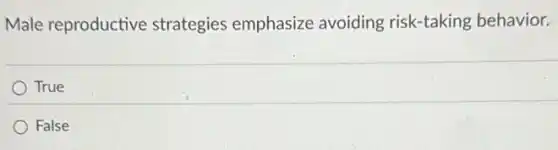 Male reproductive strategies emphasize avoiding risk-taking behavior.
True
False