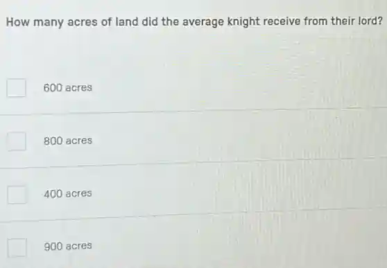 How many acres of land did the average knight receive from their lord?
600 acres
800 acres
400 acres
900 acres