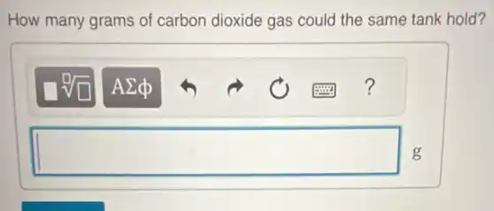 How many grams of carbon dioxide gas could the same tank hold?
square  g