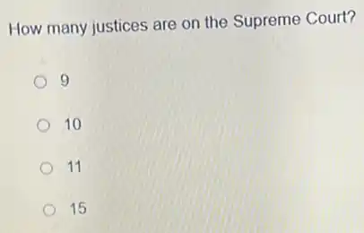 How many justices are on the Supreme Court?
9
10
11
15