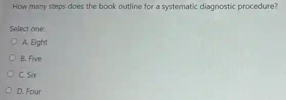 How many steps does the book outline for a systematic diagnostic procedure?
Select one:
A. Eight
B. Five
C. Six
D. Four