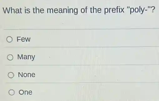 What is the meaning of the prefix "poly-"?
Few
Many
None
One