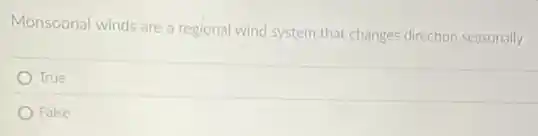 Monsoonal winds are a regional wind system that changes direction seasonally
True
False