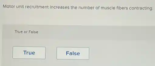 Motor unit recruitment Increases the number of muscle fibers contracting.
True or False
True
False