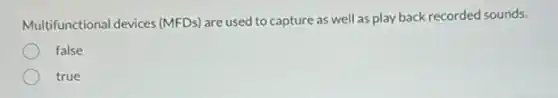 Multifunctional devices (MFDs) are used to capture as well as play back recorded sounds.
false
true
