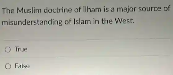 The Muslim doctrine of ilham is a major source of
misunderstanding of Islam in the West.
True
False