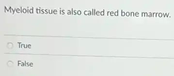 Myeloid tissue is also called red bone marrow.
True
False