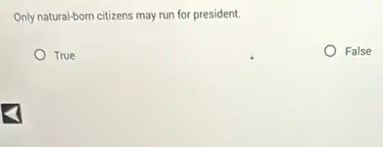 Only natural-bom citizens may run for president.
True
False