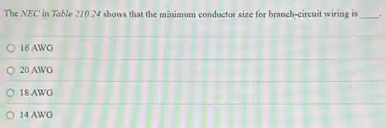 The NEC in Table 210.24 shows that the minimum conductor size for branch-circuit wiring is __
16 AWG
20 AWG
18 AWG
14 AWG