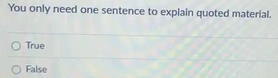 You only need one sentence to explain quoted material.
True
False