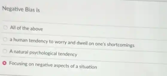 Negative Bias is
All of the above
a human tendency to worry and dwell on one's shortcomings
A natural psychological tendency
Focusing on negative aspects of a situation