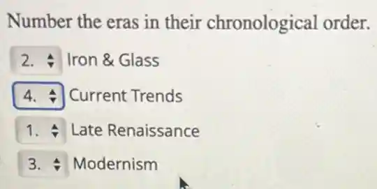 Number the eras in their chronological order.
square Iron & Glass
square Current Trends
square Late Renaissance
square Modernism