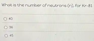 What is the number of neutrons (n), for Kr-81
40
36
45