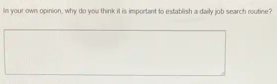 In your own opinion , why do you think it is important to establish a daily job search routine?
square