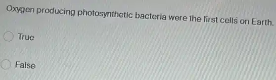 Oxygen producing photosynthetic bacteria were the first cells on Earth.
True
False