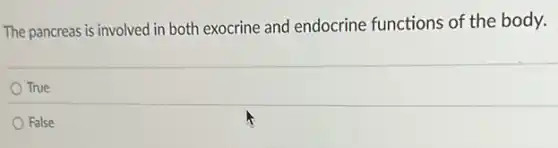 The pancreas is involved in both exocrine and endocrine functions of the body.
True
False
