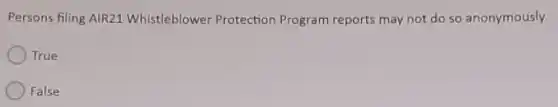 Persons filing AIR21 Whistleblower Protection Program reports may not do so anonymously.
True
False