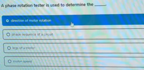 A phase rotation tester is used to determine the __
direction of motor rotation
phase sequence of a circuit
legs of a motor
motor speed