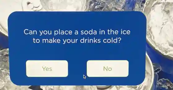 Can you place a soda in the ice
to make your drinks cold?
Yes
No