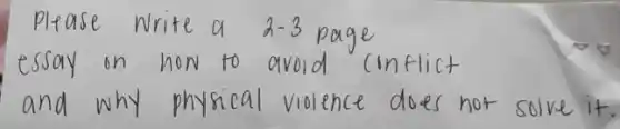 Please Write a 2-3 page essay on how to avoid cinflict and why physical violence does not solve it