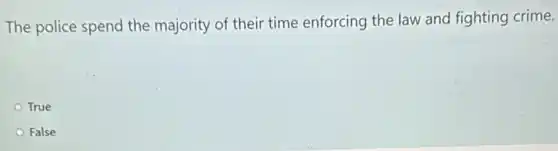 The police spend the majority of their time enforcing the law and fighting crime.
True
False