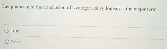 The predicate of the conclusion of a categorical I syllogism is the major term.
True
False