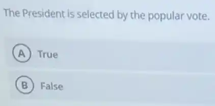 The President is selected by the popular vote.
A True
B False