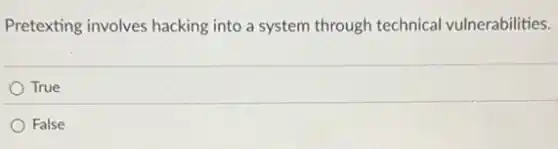 Pretexting involves hacking into a system through technical vulnerabilities.
True
False
