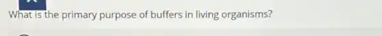 What is the primary purpose of buffers in living organisms?