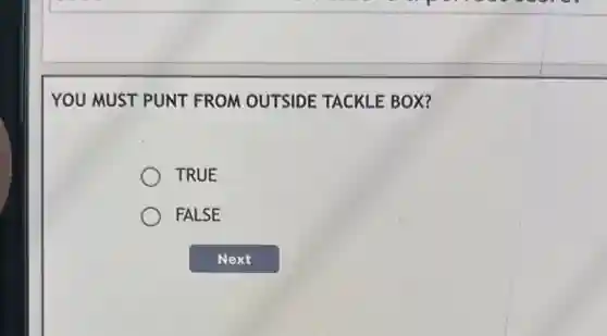 YOU MUST PUNT FROM OUTSIDE TACKLE BOX?
TRUE
FALSE
