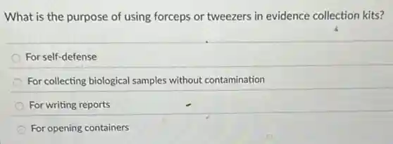 What is the purpose of using forceps or tweezers in evidence collection kits?
For self-defense
For collecting biological samples without contamination
For writing reports
For opening containers