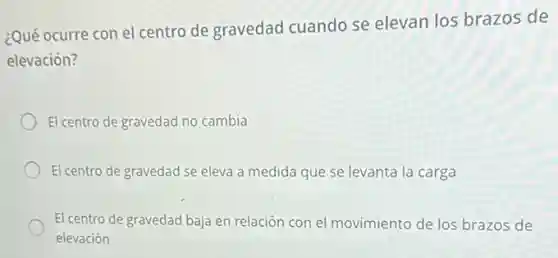 ¿Qué ocurre con el centro de gravedad cuando se elevan los brazos de
elevación?
El centro de gravedad no cambia
El centro de gravedad se eleva a medida que se levanta la carga
El centro de gravedad baja en relación con el movimiento de los brazos de
elevación