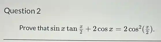 Question 2
Prove that sinxtan(x)/(2)+2cosx=2cos^2((x)/(2))