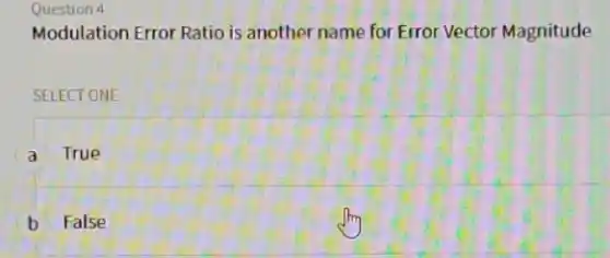 Question 4
Modulation Error Ratio is another name for Error Vector Magnitude
SELECT ONE
A True
B False