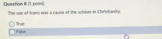 Question 8 (1 point)
The use of icons was a cause of the schism in Christianity.
True
False