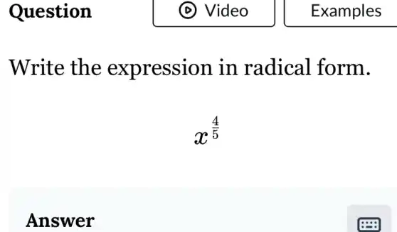 Question
Write the expression in radical form.
x^(4)/(5)
Answer