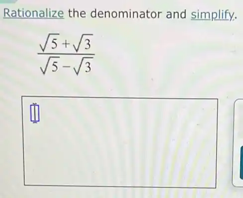 Rationalize the denominator and simplify.
(sqrt (5)+sqrt (3))/(sqrt (5)-sqrt (3))
square