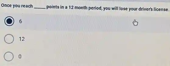 Once you reach __ points in a 12 month period, you will lose your driver's license.
6
12
0