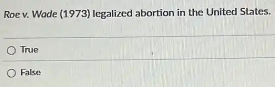 Roev. Wade (1973)legalized abortion in the United States.
True
False