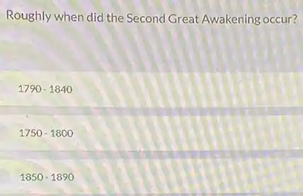 Roughly when did the Second Great Awakening occur?
1790-1840
1750-1800
1850-1890