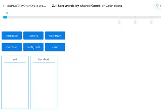 < SAPKOTA KO CHORI's pra... Z.1 Sort words by shared Greek or Latin roots
narrative
narrate
narration
narrator
centigrade
cent
square
square