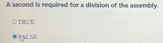A second is required for a division of the assembly.
OTRUE
HALSE