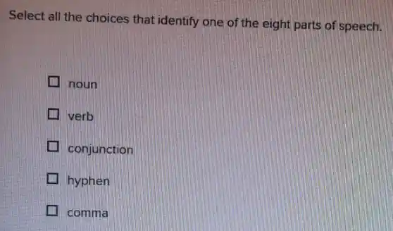 Select all the choices that identify one of the eight parts of speech.
noun
verb
I conjunction
I hyphen
comma