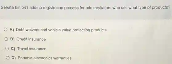 Senate Bill 541 adds a registration process for administrators who sell what type of products?
A) Debt waivers and vehicle value protection products
B) Credit insurance
C) Travel insurance
D) Portable electronics warranties