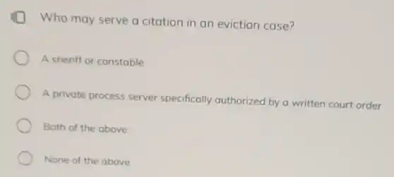 Who may serve a citation in an eviction case?
A sheriff or constable
A private process server specifically authorized by a written court order
Both of the above
None of the above