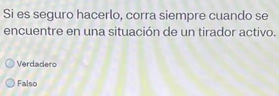 Si es seguro hacerlo, corra siempre cuando se
encuentre en una situación de un tirador activo.
Verdadero
Falso