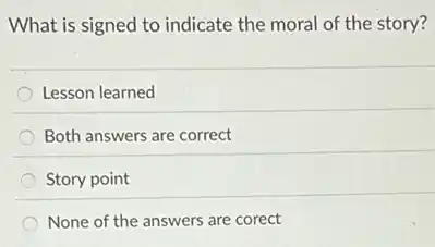 What is signed to indicate the moral of the story?
Lesson learned
Both answers are correct
Story point
None of the answers are corect