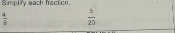 Simplify each fraction.
(4)/(8)
(5)/(20)