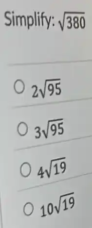 Simplify: sqrt (380)
2sqrt (95)
3sqrt (95)
-
4sqrt (19)
10sqrt (19)
